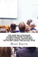 The New Relationship Marketing: How to Build a Large, Loyal, Profitable Network Using the Social Web