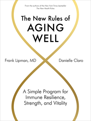 The New Rules of Aging Well: A Simple Program for Immune Resilience, Strength, and Vitality - Lipman, Frank, and Claro, Danielle