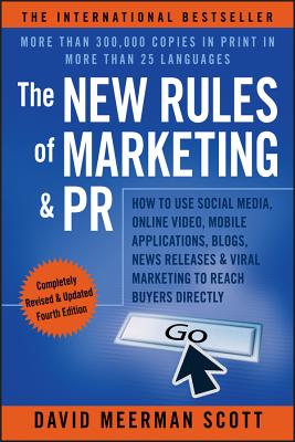 The New Rules of Marketing & PR: How to Use Social Media, Online Video, Mobile Applications, Blogs, News Releases, & Viral Marketing to Reach Buyers Directly - Scott, David Meerman