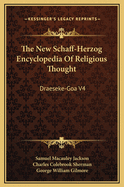 The New Schaff-Herzog Encyclopedia of Religious Thought: Draeseke-Goa V4