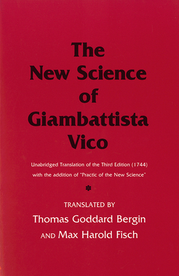 The New Science of Giambattista Vico: Unabridged Translation of the Third Edition (1744) with the Addition of Practic of the New Science - Vico, Giambattista, and Bergin, Thomas Goddard (Translated by), and Fisch, Max Harold (Translated by)