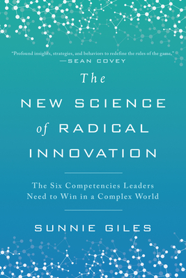 The New Science of Radical Innovation: The Six Competencies Leaders Need to Win in a Complex World - Giles, Sunnie
