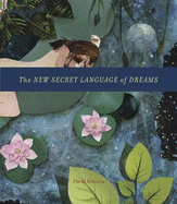 The New Secret Language of Dreams: The Illustrated Key to Understanding the Mysteries of the Unconscious