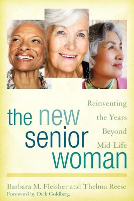 The New Senior Woman: Reinventing the Years Beyond Mid-Life - Fleisher, Barbara M, and Reese, Thelma, and Goldberg, Dick (Foreword by)