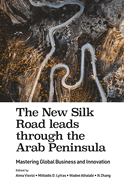 The New Silk Road Leads Through the Arab Peninsula: Mastering Global Business and Innovation