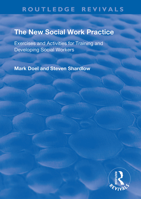 The New Social Work Practice: Exercises and Activities for Training and Developing Social Workers - Doel, Mark, and Shardlow, Steven