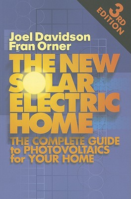 The New Solar Electric Home: The Complete Guide to Photovoltaics for Your Home - Davidson, Joel, and Orner, Fran