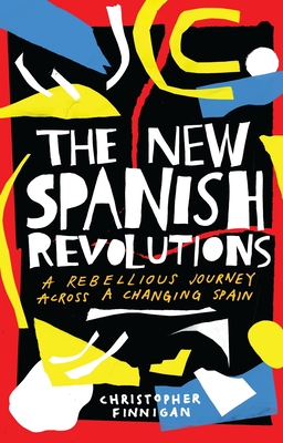 The New Spanish Revolutions: A Rebellious Journey Across a Changing Spain - Finnigan, Christopher