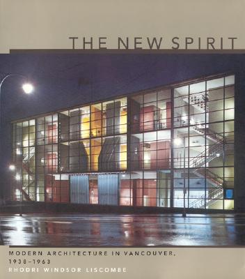 The New Spirit: Modern Architecture in Vancouver, 1938-1963 - Liscombe, Rhodri Winson