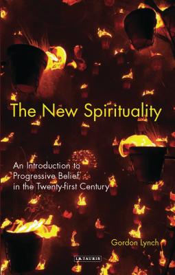 The New Spirituality: An Introduction to Progressive Belief in the Twenty-First Century - Lynch, Gordon, Dr.