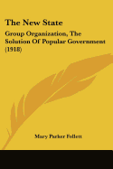 The New State: Group Organization, The Solution Of Popular Government (1918)