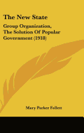 The New State: Group Organization, The Solution Of Popular Government (1918)