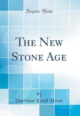 The New Stone Age (Classic Reprint) - Howe, Harrison Estell