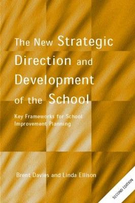 The New Strategic Direction and Development of the School: Key Frameworks for School Improvement Planning - Davies, Brent, and Ellison, Linda