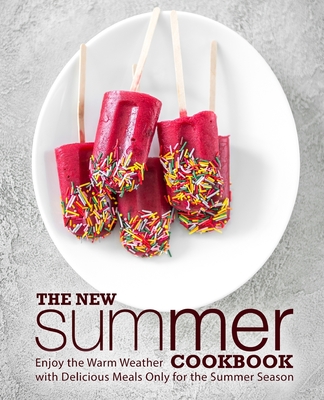 The New Summer Cookbook: Enjoy the Warm Weather with Delicious Meals Only for the Summer Season (2nd Edition) - Press, Booksumo
