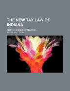 The New Tax Law of Indiana: And the Science of Taxation