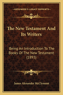 The New Testament and Its Writers: Being an Introduction to the Books of the New Testament