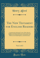 The New Testament for English Readers, Vol. 2 of 2: Containing the Authorized Version, with a Revised English Text; Marginal References; And a Critical and Explanatory Commentary; Part II.-The Epistle to the Hebrews, the Catholic Epistles, and the Revelat