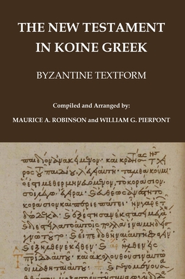 The New Testament in Koine Greek: Byzantine Textform - Robinson, Maurice A, and Pierpont, William G