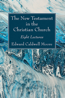 The New Testament in the Christian Church - Moore, Edward Caldwell