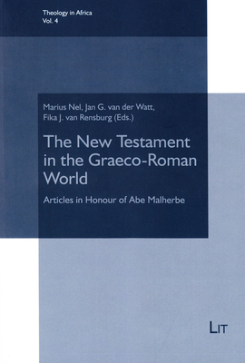 The New Testament in the Graeco-Roman World: Articles in Honour of Abe Malherbe - Nel, Marius (Editor), and Watt, Jan G Van Der (Editor), and Rensburg, Fika J Van (Editor)