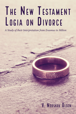 The New Testament Logia on Divorce - Olsen, V Norskov