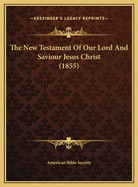 The New Testament of Our Lord and Saviour Jesus Christ (1855)