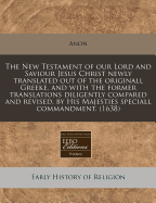 The New Testament of Our Lord and Saviour Jesus Christ Newly Translated Out of the Original Greek and with the Former Translations Diligently Compared and Revised by His Majesties Special Command. (1666)