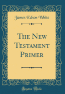 The New Testament Primer (Classic Reprint)