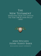 The New Testament: Translated From The Latin In The Year 1380 By John Wiclif (1810) - Wycliffe, John, and Baber, Henry Hervey