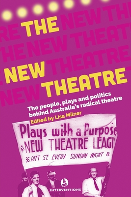 The New Theatre: The people, plays and politics behind Australia's radical theatre - Milner, Lisa (Editor)