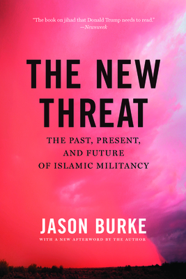 The New Threat: The Past, Present, and Future of Islamic Militancy - Burke, Jason