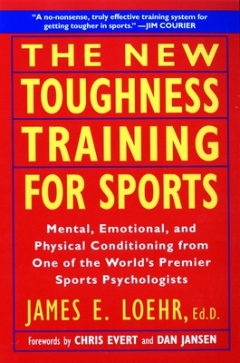 The New Toughness Training for Sports: Mental Emotional Physical Conditioning from 1 World's Premier Sports Psychologis - Loehr, James E, and Jansen, Dan (Foreword by), and Evert, Chris (Foreword by)