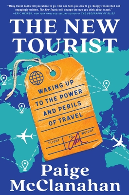 The New Tourist: Waking Up to the Power and Perils of Travel - McClanahan, Paige