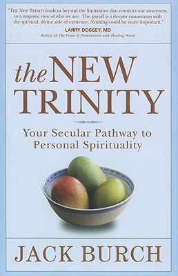 The New Trinity: Your Secular Pathway to Personal Spirituality - Burch, Jack J