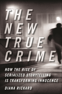 The New True Crime: How the Rise of Serialized Storytelling Is Transforming Innocence