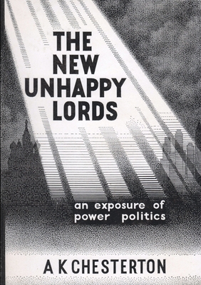 The New Unhappy Lords: An Exposure of Power Politics - Chesterton, A. K., and Todd, Colin (Preface by), and Brons, Andrew (Foreword by)