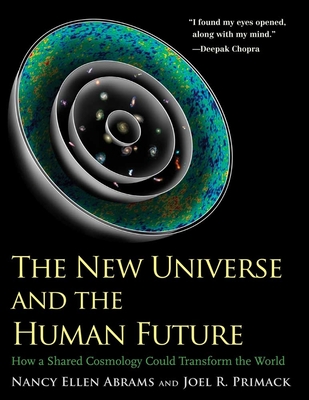 The New Universe and the Human Future: How a Shared Cosmology Could Transform the World - Abrams, Nancy Ellen, and Primack, Joel R