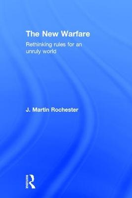 The New Warfare: Rethinking Rules for an Unruly World - Rochester, J Martin