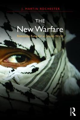 The New Warfare: Rethinking Rules for an Unruly World - Rochester, J Martin