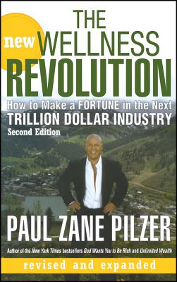 The New Wellness Revolution: How to Make a Fortune in the Next Trillion Dollar Industry - Pilzer, Paul Zane