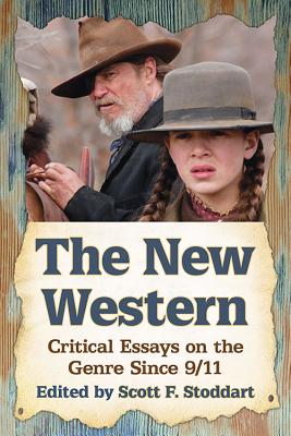 The New Western: Critical Essays on the Genre Since 9/11 - Stoddart, Scott F (Editor)