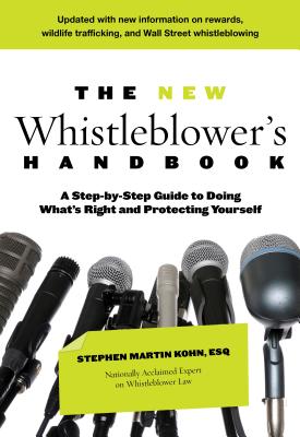 The New Whistleblower's Handbook: A Step-By-Step Guide to Doing What's Right and Protecting Yourself - Kohn, Stephen M