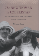 The New Woman in Uzbekistan: Islam, Modernity, and Unveiling Under Communism