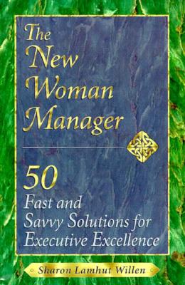 The New Woman Manager: 50 Fast and Savvy Solutions for Executive Excellence - Willen, Sharon