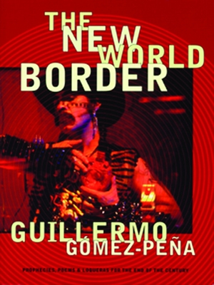 The New World Border: Prophecies, Poems, and Loqueras for the End of the Century - Gmez-Pea, Guillermo