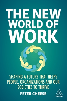 The New World of Work: Shaping a Future that Helps People, Organizations and Our Societies to Thrive - Cheese, Peter