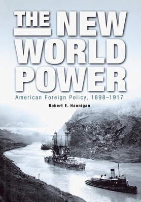 The New World Power: American Foreign Policy, 1898-1917 - Hannigan, Robert E