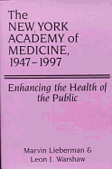 The New York Academy of Medicine, 1947-1997: Enhancing the Health of the Public - Lieberman, Marvin, and Warshaw, Leon J