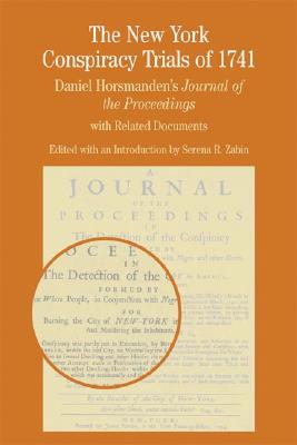 The New York Conspiracy Trials of 1741: Daniel Horsmanden's Journal of the Proceedings, with Related Documents - Zabin, Serena R (Editor), and Horsmanden, Daniel, and Davis, Natalie Zemon (Editor)